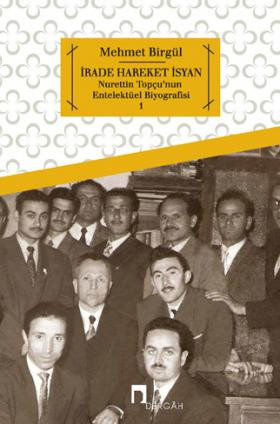 İrade Hareket İsyan –Nurettin Topçu'nun Entelektüel Biyografisi–